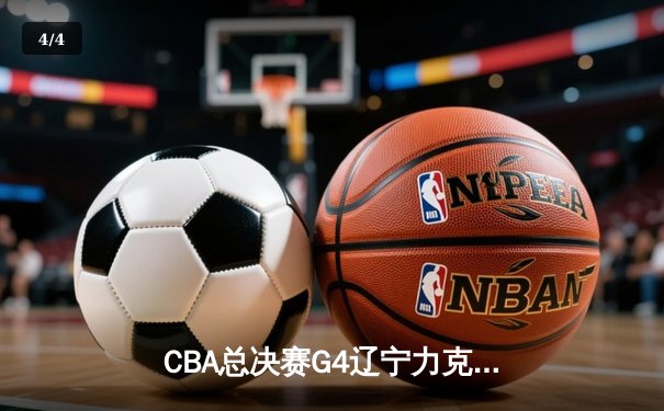 CBA总决赛G4辽宁力克新疆夺赛点 赵继伟26+11弗格34分统治加时 - 4