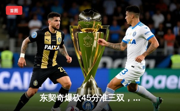 东契奇爆砍45分准三双，独行侠加时险胜凯尔特人扳回一城