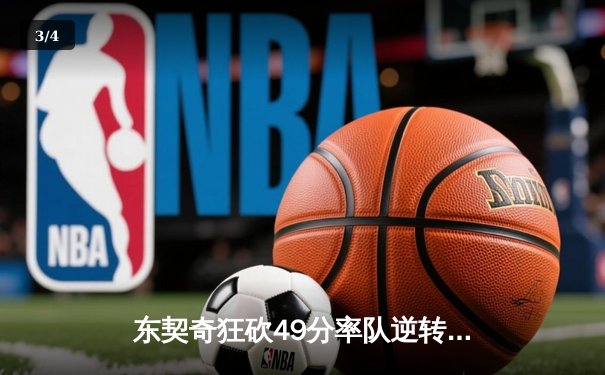 东契奇狂砍49分率队逆转，独行侠加时险胜篮网迎五连胜 - 3