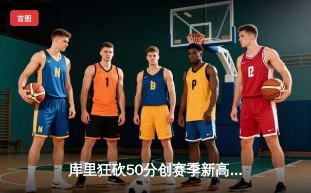 库里狂砍50分创赛季新高，勇士加时险胜国王迎四连胜