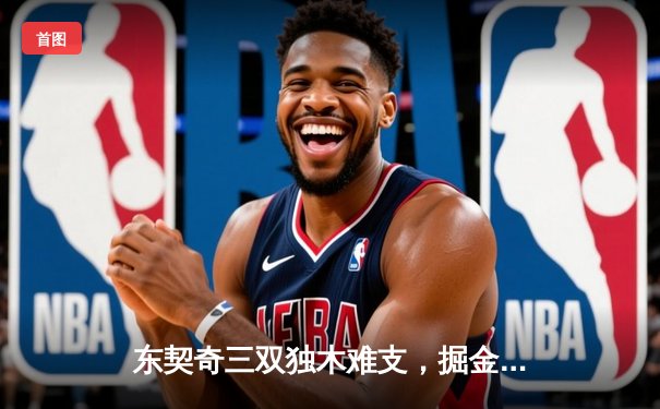 东契奇三双独木难支，掘金主场逆转独行侠晋级西决