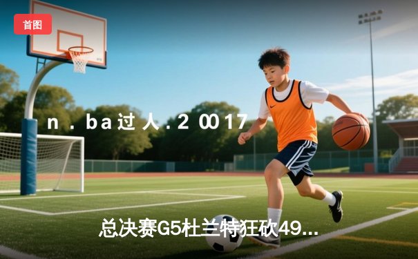 总决赛G5杜兰特狂砍49分，太阳加时险胜掘金夺赛点