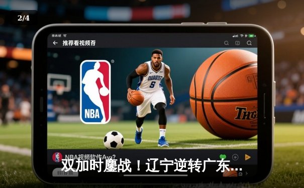 双加时鏖战！辽宁逆转广东夺赛点，赵继伟37分创生涯新高 - 2